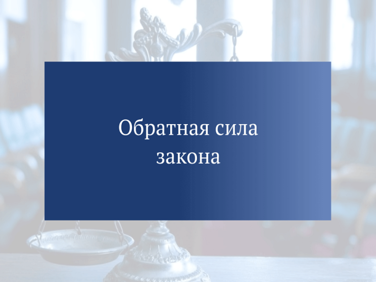 Обратная сила уголовного закона. Обратная сила уголовного закона.